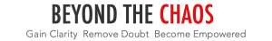 Beyond the Chaos - Gain Clairty Remove Doubt Become Empowered Beyond the Chaos - Gain Clairty Remove Doubt Become Empowered