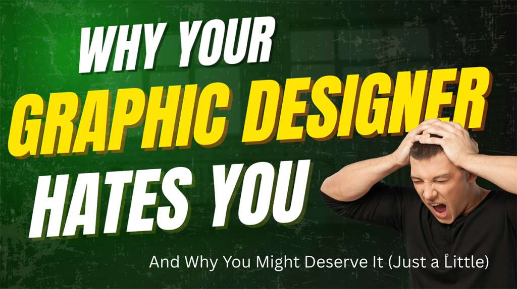 Why your Graphic Designer Hates You